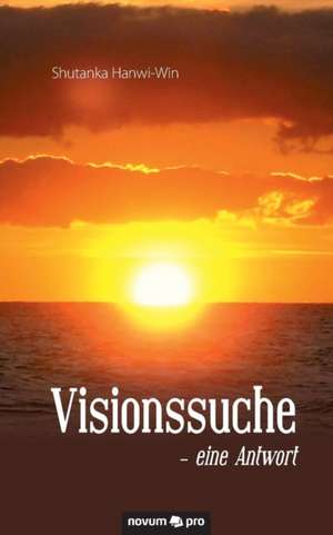 Visionssuche - eine Antwort de Shutanka Hanwi-Win