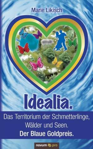 Idealia. Das Territorium der Schmetterlinge, Wälder und Seen. Der Blaue Goldpreis. de Marie Likisch