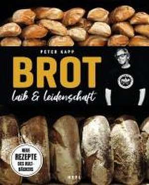 Brot - Laib & Leidenschaft de Peter Kapp