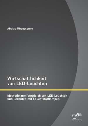 Wirtschaftlichkeit Von Led-Leuchten: Methode Zum Vergleich Von Led-Leuchten Und Leuchten Mit Leuchtstofflampen de Abdias Mbeusseune