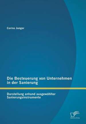 Die Besteuerung Von Unternehmen in Der Sanierung: Darstellung Anhand Ausgewahlter Sanierungsinstrumente de Carina Junger