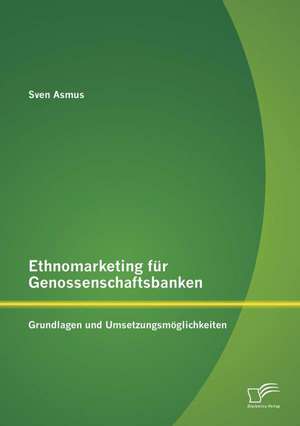 Ethnomarketing Fur Genossenschaftsbanken: Grundlagen Und Umsetzungsmoglichkeiten de Sven Asmus