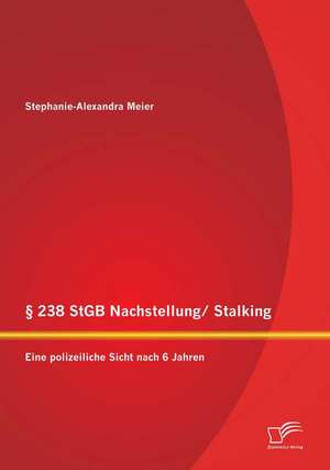 238 Stgb Nachstellung/ Stalking: Eine Polizeiliche Sicht Nach 6 Jahren de Stephanie-Alexandra Meier