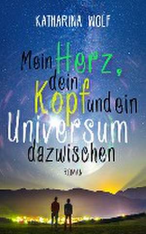 Mein Herz, dein Kopf und ein Universum dazwischen de Katharina Wolf