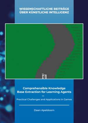 Comprehensible Knowledge Base Extraction for Learning Agents: Practical Challenges and Applications in Games de Dr Daan Apeldoorn Ph.D.
