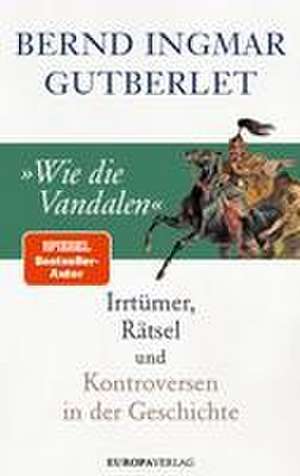 »Wie die Vandalen!« de Bernd Ingmar Gutberlet