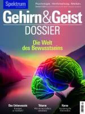 Gehirn&Geist Dossier - Die Welt des Bewusstseins de Spektrum der Wissenschaft Verlagsgesellschaft