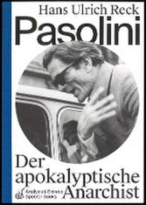 Pasolini - Der apokalyptische Anarchist de Hans Ulrich Reck