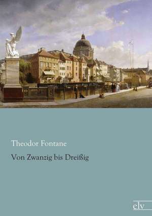 Von Zwanzig bis Dreißig de Theodor Fontane