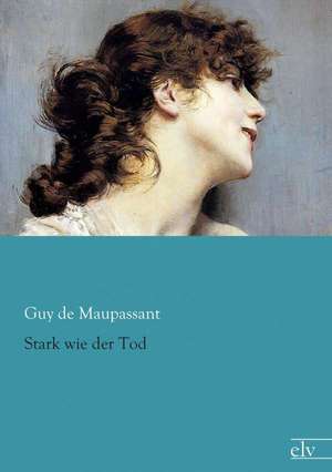 Stark wie der Tod de Guy de Maupassant