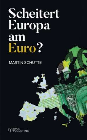 Scheitert Europa am Euro? de Martin Schütte