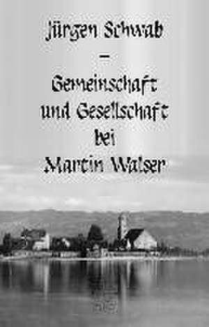 Gemeinschaft und Gesellschaft bei Martin Walser de Jürgen Schwab