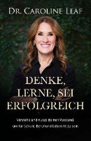 Denke, lerne, sei erfolgreich de Dr Caroline Leaf