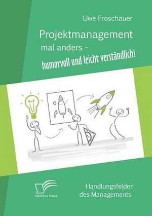 Projektmanagement Mal Anders - Humorvoll Und Leicht Verstandlich: Chancen & Risiken Aus Anbieter- Und Anlegersicht de Uwe Froschauer