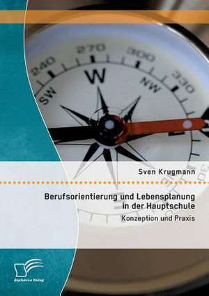 Berufsorientierung Und Lebensplanung in Der Hauptschule: Konzeption Und Praxis de Sven Krugmann