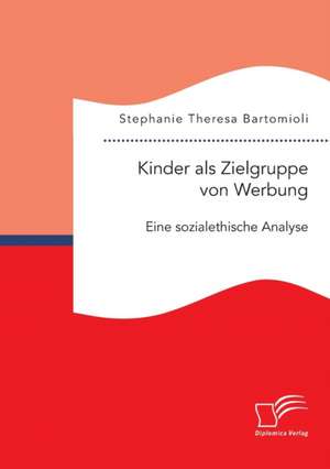 Kinder ALS Zielgruppe Von Werbung: Eine Sozialethische Analyse de Stephanie Theresa Bartomioli