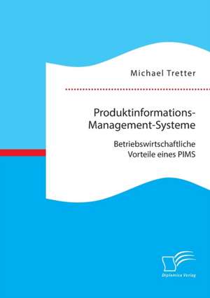 Produktinformations-Management-Systeme: Betriebswirtschaftliche Vorteile Eines PIMS de Michael Tretter