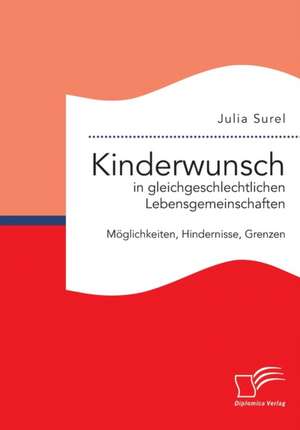 Kinderwunsch in Gleichgeschlechtlichen Lebensgemeinschaften: Moglichkeiten, Hindernisse, Grenzen de Julia Surel