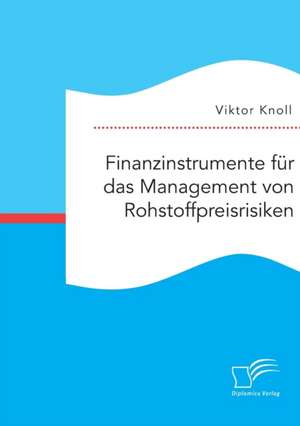 Finanzinstrumente Fur Das Management Von Rohstoffpreisrisiken: Vermarktung Und Beginn Der Kommerziellen Entwicklung de Viktor Knoll