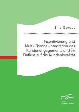 Incentivierung Und Multi-Channel-Integration Des Kundenengagements Und Ihr Einfluss Auf Die Kundenloyalitat: Entwicklung, Kulturelle Einflusse Und Aktueller Stand de Sina Gerdes