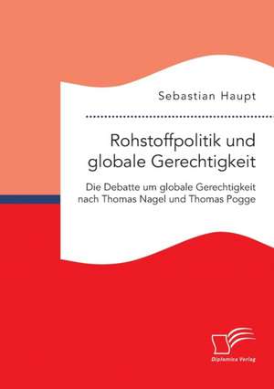 Rohstoffpolitik Und Globale Gerechtigkeit. Die Debatte Um Globale Gerechtigkeit Nach Thomas Nagel Und Thomas Pogge: Wie Das Erziehungsprinzip Rhythmik Die Teamentwicklung Fordern Kann de Sebastian Haupt