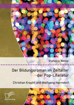 Der Bildungsroman im Zeitalter der Pop-Literatur. Christian Kracht und Wolfgang Herrndorf de Stefanie Weber