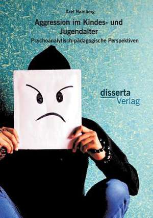 Aggression Im Kindes- Und Jugendalter: Psychoanalytisch-Padagogische Perspektiven de Axel Ramberg