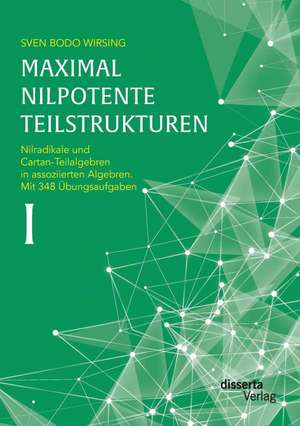 Maximal Nilpotente Teilstrukturen I: Nilradikale Und Cartan-Teilalgebren in Assoziierten Algebren. Mit 348 Ubungsaufgaben de Sven Bodo Wirsing