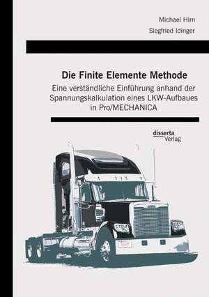 Die Finite Elemente Methode: Eine Verstandliche Einfuhrung Anhand Der Spannungskalkulation Eines Lkw-Aufbaues in Pro/Mechanica de Siegfried Idinger