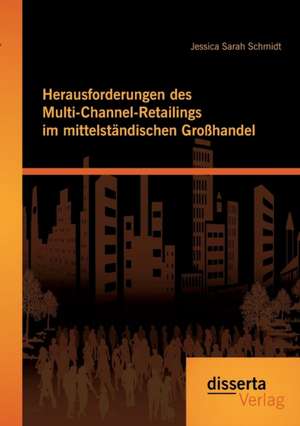 Herausforderungen Des Multi-Channel-Retailings Im Mittelstandischen Grosshandel: Problematik Und Hemmnisse Bei Der Realisierung Von Ganztagsangeboten Aus Sicht Von Sportvereinen de Jessica Schmidt