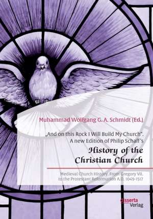 ¿And on this Rock I Will Build My Church¿. A new Edition of Philip Schaff¿s ¿History of the Christian Church¿ de Muhammad Wolfgang G. A. Schmidt