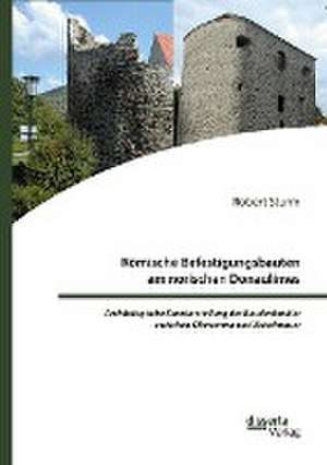 Römische Befestigungsbauten am norischen Donaulimes. Archäologische Kurzdarstellung der Baudenkmäler zwischen Oberranna und Zeiselmauer de Robert Sturm