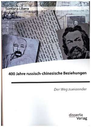 400 Jahre russisch-chinesische Beziehungen. Der Weg zueinander de Svetlana Libera