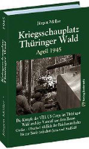 Kriegsschauplatz THÜRINGER WALD April 1945 de Jürgen Moeller