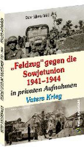 "Feldzug" gegen die Sowjetunion 1941-1944 in privaten Aufnahmen de Dieter Schuster-Wald