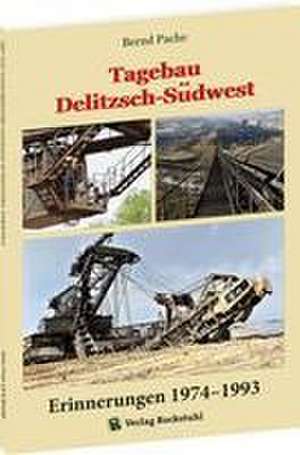 Tagebau Delitzsch-Südwest Erinnerungen 1974-1993 de Bernd Pache