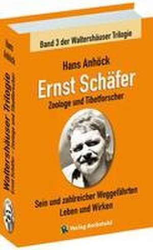 Ernst Schäfer Zoologe und Tibetforscher - Sein und zahlreicher Weggefährten Leben und Wirken de Hans Anhöck