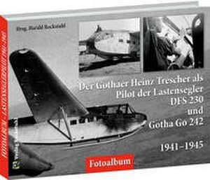 Der Gothaer Heinz Trescher als Pilot der Lastensegler DFS 230 und Gotha Go 242 von 1941-1945 de Harald Rockstuhl