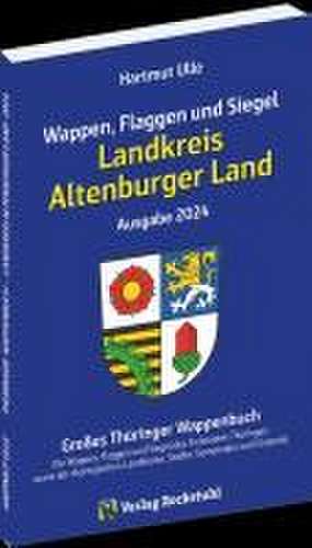 Wappen, Flaggen und Siegel LANDKREIS ALTENBURGER LAND - Ein Lexikon - Ausgabe 2024 de Hartmut Ulle