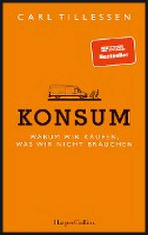 Konsum - Warum wir kaufen, was wir nicht brauchen de Carl Tillessen