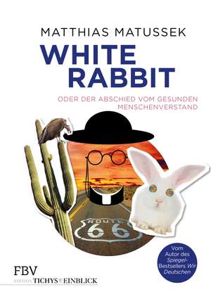 White Rabbit oder Der Abschied vom gesunden Menschenverstand de Matthias Matussek