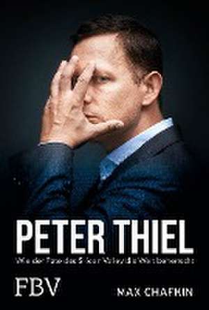 Peter Thiel - Facebook, PayPal, Palantir de Max Chafkin