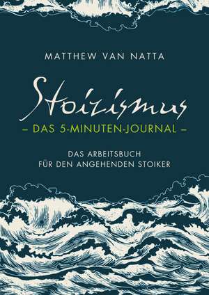 Stoizismus - Das 5-Minuten-Journal de Matthew van Natta