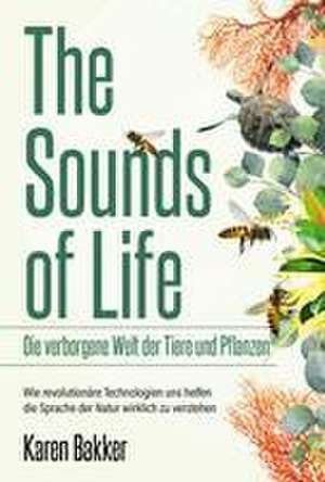 The Sounds of Life - Die verborgene Welt der Tiere und Pflanzen de Karen Bakker