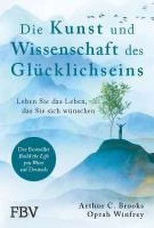 Die Kunst und Wissenschaft des Glücklichseins de Arthur C. Brooks