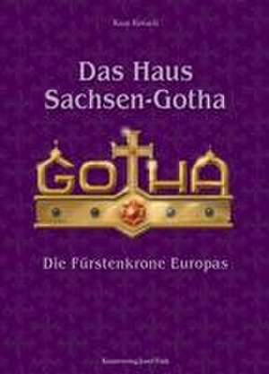 Das Haus Sachsen-Gotha - Die Fürstenkrone Europas de Knut Kreuch