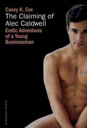 The Claiming Of Alec Caldwell: Erotic Adventures of a Young Businessman de Casey K Cox