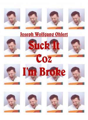 Suck It Coz I'm Broke de Joseph Wolfgang Ohlert