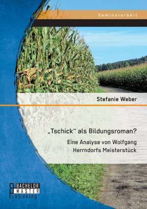 ¿Tschick¿ als Bildungsroman? Eine Analyse von Wolfgang Herrndorfs Meisterstück de Stefanie Weber