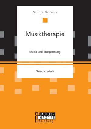 Musiktherapie. Musik und Entspannung de Sandra Groksch